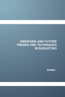 EMERGING AND FUTURE TRENDS AND TECHNIQUES IN BUDGETING B085KJSBPF Book Cover