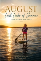 August -Last Licks of Summer: Encouragement for the Seasons of Homeschooling (Encouragement for the Seasons of Homeschooling 365 Mentoring Reflections for Home Educators and Families) B0GYS74JZT Book Cover