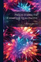 Précis D'analyse Chimique Qualitative Ou Traité Des Opérations Chimiques, Des Réactifs Et De Leur Action Sur Les Corps Les Plus Répandus: Suivi D'un ... Employés En Pharmacie 1144885515 Book Cover