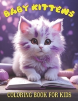 Baby Kittens Coloring Book For Kids: Cat coloring book Toddlers and teens: 50 Unique Kitten Pictures. Animal Coloring Book For Toddlers and Preschoolers and Bigger Kids. B0CQ4CBX1V Book Cover