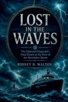Lost in the Waves: The Edmund Fitzgerald’s Final Hours in the Face of the November Storm B0GZ6JC6PS Book Cover