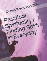 Practical Spirituality I: Finding Spirit in Everyday Life 1726736717 Book Cover