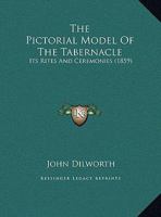 The Pictorial Model Of The Tabernacle: Its Rites And Ceremonies (1859) 1104321505 Book Cover