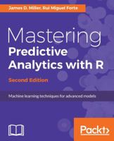 Mastering Predictive Analytics with R - Second Edition: Machine learning techniques for advanced models 1787121399 Book Cover