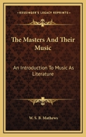 The Masters And Their Music: An Introduction To Music As Literature 1162746165 Book Cover