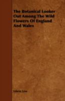 The Botanical Looker Out Among the Wild Flowers of England and Wales 1443786764 Book Cover