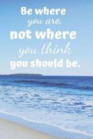 Be where you are.: Not where you think you should be. 1090464495 Book Cover