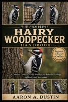 THE COMPLETE HAIRY WOODPECKER HANDBOOK: A Detailed Guide to Hairy Woodpecker Behavior, Ecology, and Backyard Attraction B0H3W2M1RP Book Cover