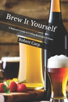 Brew It Yourself: A Beginner's Guide to Crafting Beverages at Home B0BXN8XKWW Book Cover