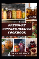 Pressure Canning Recipes Cookbook: A successful Guide to Home Food Preservation Including Instructions to Can Meat, Fruits, Vegetables & More B0CVB598YL Book Cover