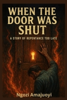 When the Door Was Shut: A Story of Repentance Too Late B0FFYHH2LW Book Cover