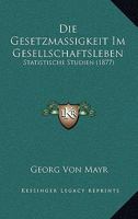 Die Gesetzmassigkeit Im Gesellschaftsleben: Statistische Studien (1877) 1361858702 Book Cover