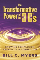 The Transformative Power of the 3 C's: Growing Compassion, Creativity & Connection 1965193013 Book Cover