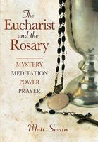 The Eucharist and the Rosary: Mystery, Meditation, Power, Prayer 0764818732 Book Cover
