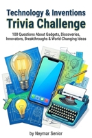 Technology & Inventions Trivia Challenge: 100 Questions About Gadgets, Discoveries, Innovators, Breakthroughs & World-Changing Ideas B0GZ8CF8S6 Book Cover