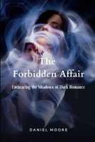 The Forbidden Affair: Embracing the Shadows of Dark Romance B0C9S7Q5HT Book Cover