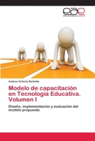 Modelo de capacitación en Tecnología Educativa. Volumen I: Diseño, implementación y evaluación del modelo propuesto 3659023906 Book Cover