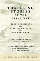 Thrilling Stories of the Great War: Heroic Incidents and Startling Events of the World War on Land and Sea in the Air and Under the Water 1528705734 Book Cover