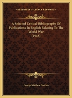 A Selected Critical Bibliography of Publications in English Relating to the World War 1169570577 Book Cover