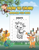 How to Draw Animals for Kids: Learn to Draw Step-by-Step: An Activity Book to Teach Kids How to Draw Animals Using the Grid Method B08JF2BKXB Book Cover