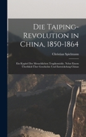 Die Taiping-Revolution in China, 1850-1864: Ein Kapitel Der Menschlichen Tragikomödie. Nebst Einem Überblick Über Geschichte Und Entwickelung Chinas 1160872155 Book Cover