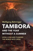 Tambora and the Year without a Summer: How a Volcano Plunged the World into Crisis 1509525505 Book Cover