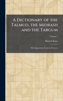 A Dictionary of the Talmud, the Midrash and the Targum: With Quotations From the Sources 1025603427 Book Cover