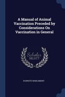 A Manual of Animal Vaccination Preceded by Considerations on Vaccination in General 137644769X Book Cover