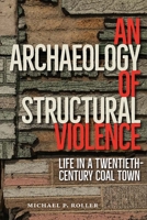 An Archaeology of Structural Violence: Life in a Twentieth-Century Coal Town 081305608X Book Cover