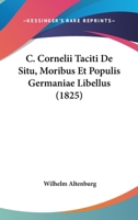 C. Cornelii Taciti De Situ, Moribus Et Populis Germaniae Libellus (1825) 1160856850 Book Cover