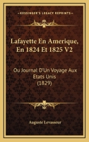 Lafayette En Amerique, En 1824 Et 1825 V2: Ou Journal D'Un Voyage Aux Etats Unis (1829) 112051875X Book Cover