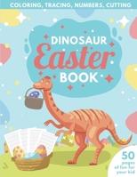 Dinosaur Easter Book for Kids - Coloring, Tracing, Numbers, Cutting: 50 pages of fun for your kid B08XLNTDJC Book Cover