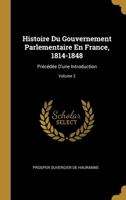 Histoire Du Gouvernement Parlementaire En France, 1814-1848: Pr�c�d�e D'une Introduction; Volume 2 0270571167 Book Cover