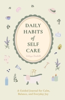 Daily Habits of Self-Care: A Guided Journal for Calm, Balance, and Everyday Joy B0H2TJ85TQ Book Cover