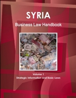 Syria Business Law Handbook Volume 1 Strategic Information and Basic Laws 1438771150 Book Cover