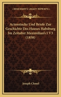 Actenstucke Und Briefe Zur Geschichte Des Hauses Habsburg Im Zeitalter Maximilian's I V3 (1858) 1160035830 Book Cover