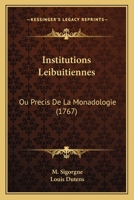 Institutions Leibuitiennes: Ou Precis De La Monadologie (1767) 1144298997 Book Cover