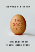 The Good Life: Aspiration, Dignity, and the Anthropology of Wellbeing 0804792534 Book Cover