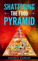 Shattering the food pyramid B0B11R4T78 Book Cover