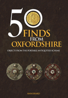 50 Finds from Oxfordshire: Objects from the Portable Antiquities Scheme 1445670747 Book Cover
