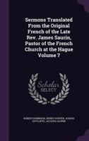Sermons Translated from the Original French of the Late Rev. James Saurin, Pastor of the French Church at the Hague, Vol. 7: On Important Subjects 1179569229 Book Cover