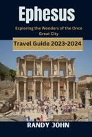 Ephesus Travel Guide 2023-2024: Exploring the Wonders of the Once Great City B0CHC9MX38 Book Cover