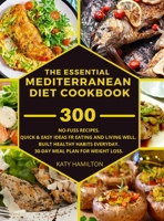 The Essential Mediterranean Diet Cookbook: 300 No-Fuss Recipes. Quick and Easy Ideas for eating and living well.Built healthy habits every day. 30-Day Meal Plan for Weight Loss. 1803353775 Book Cover