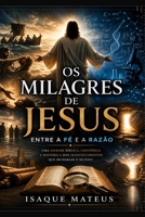 Os Milagres de Jesus - Entre a Fé e a Razão: Uma análise bíblica, científica e histórica dos acontecimentos que mudaram o mundo (Portuguese Edition) B0GW2W54TR Book Cover