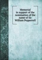 Memorial in support of the nomination of the name of Sir William Pepperrell 5519467161 Book Cover