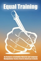 Equal Training: An Analysis of Antiwhite Material and Language Manipulation Tactics Used in American Schools 108808561X Book Cover