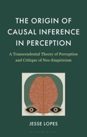 The Origin of Causal Inference in Perception: A Confrontation Between Predictive Processing and Transcendental Philosophy B0G4RQC69V Book Cover