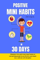 Positive mini habits in 30 days Eliminate vices and create smart habits of en-terprising people in an effective and simple way, cultivate self-discipline B08W5WHHVM Book Cover