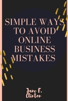 SIMPLE WAYS TO AVOID ONLINE BUSINESS MISTAKES: How to succeed in an online business B0C4MRWPWJ Book Cover
