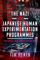 The Nazi and Japanese Human Experimentation Programmes: Biological War Crimes during WW2 1399082094 Book Cover